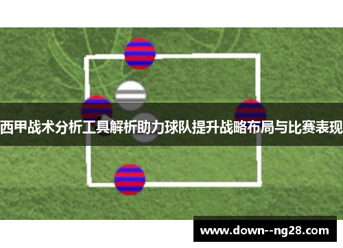 西甲战术分析工具解析助力球队提升战略布局与比赛表现