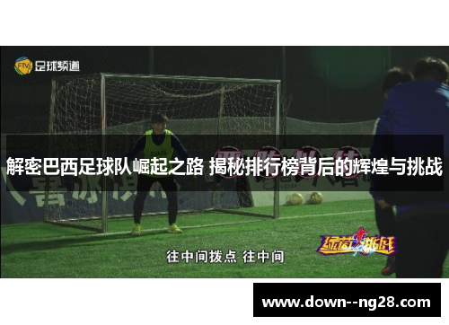 解密巴西足球队崛起之路 揭秘排行榜背后的辉煌与挑战