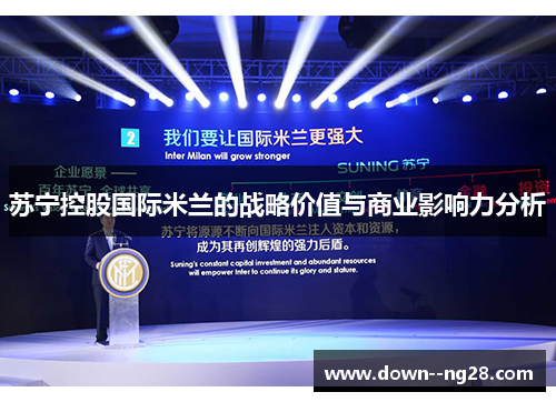苏宁控股国际米兰的战略价值与商业影响力分析