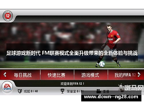 足球游戏新时代 FM联赛模式全面升级带来的全新体验与挑战
